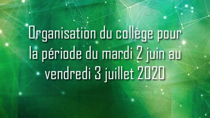 Organisation du collège pour la période du mardi 2 juin au vendredi 3 juillet 2020