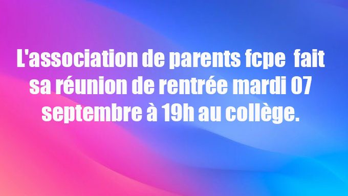 L’association de parents fcpe  fait sa réunion de rentrée mardi 07 septembre à 19h au collège.