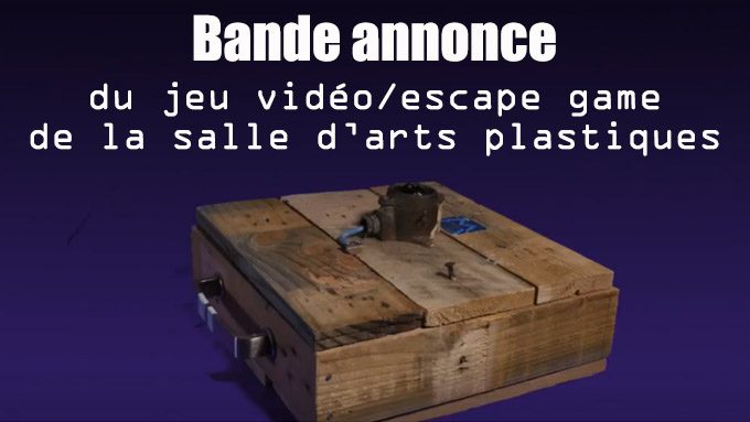 Teaser du jeu vidéo et escape game de la salle d’arts plastiques