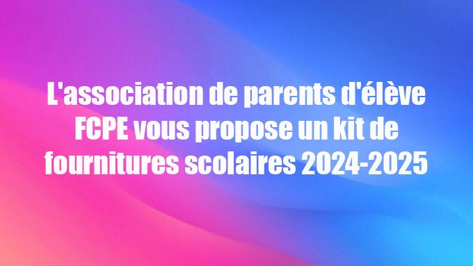 L’association de parents d’élève FCPE vous propose un kit de fournitures scolaires 2024-2025